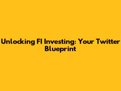 Unlocking FI Investing: Your Twitter Blueprint