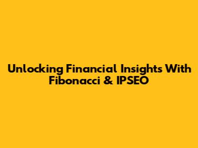Unlocking Financial Insights With Fibonacci & IPSEO