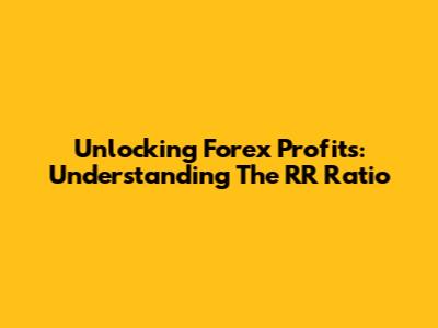 Unlocking Forex Profits: Understanding The RR Ratio