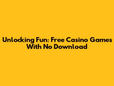 Unlocking Fun: Free Casino Games With No Download