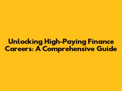 Unlocking High-Paying Finance Careers: A Comprehensive Guide