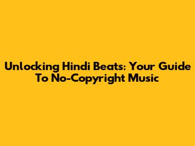 Unlocking Hindi Beats: Your Guide To No-Copyright Music