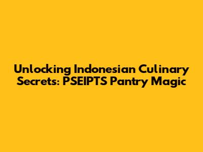 Unlocking Indonesian Culinary Secrets: PSEIPTS Pantry Magic
