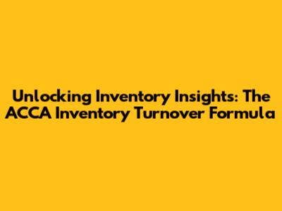 Unlocking Inventory Insights: The ACCA Inventory Turnover Formula