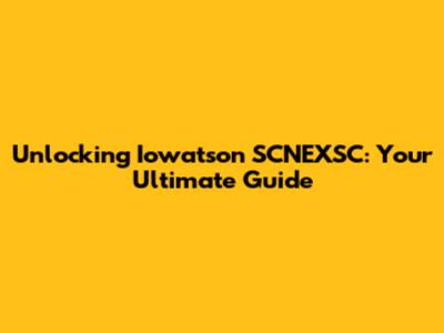 Unlocking Iowatson SCNEXSC: Your Ultimate Guide
