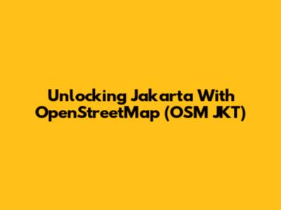 Unlocking Jakarta With OpenStreetMap (OSM JKT)