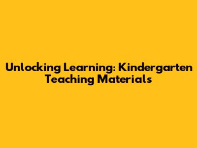 Unlocking Learning: Kindergarten Teaching Materials