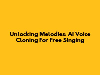 Unlocking Melodies: AI Voice Cloning For Free Singing