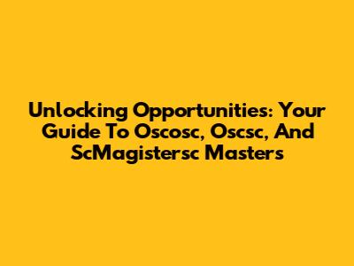 Unlocking Opportunities: Your Guide To Oscosc, Oscsc, And ScMagistersc Masters