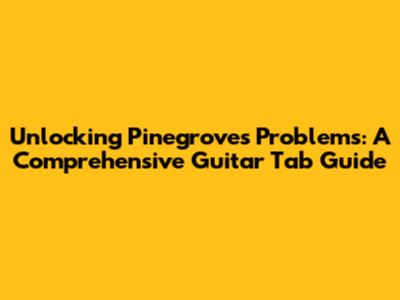 Unlocking Pinegrove's 'Problems': A Comprehensive Guitar Tab Guide