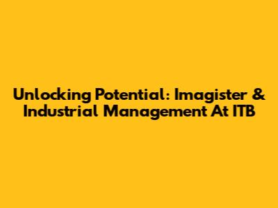 Unlocking Potential: Imagister & Industrial Management At ITB
