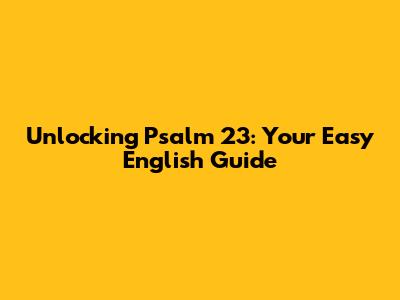 Unlocking Psalm 23: Your Easy English Guide