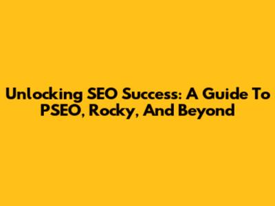 Unlocking SEO Success: A Guide To PSEO, Rocky, And Beyond