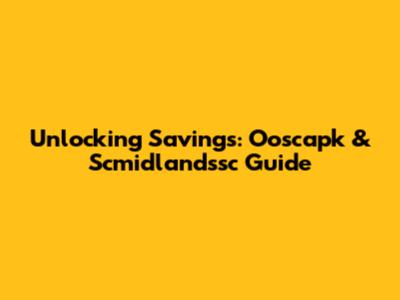 Unlocking Savings: Ooscapk & Scmidlandssc Guide