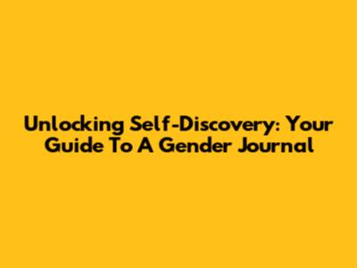 Unlocking Self-Discovery: Your Guide To A Gender Journal