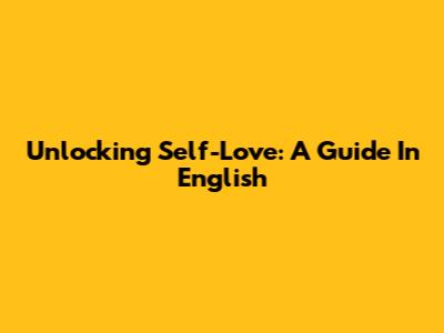 Unlocking Self-Love: A Guide In English