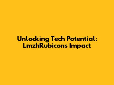Unlocking Tech Potential: LmzhRubicon's Impact