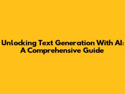 Unlocking Text Generation With AI: A Comprehensive Guide