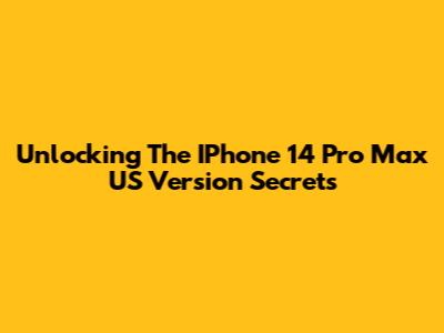 Unlocking The IPhone 14 Pro Max US Version Secrets