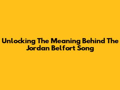 Unlocking The Meaning Behind The Jordan Belfort Song