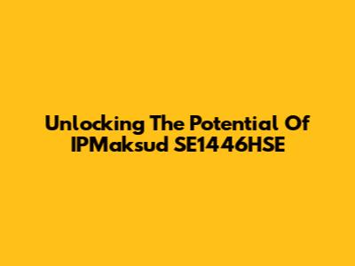 Unlocking The Potential Of IPMaksud SE1446HSE