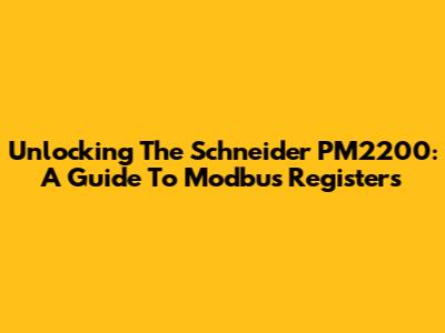 Unlocking The Schneider PM2200: A Guide To Modbus Registers