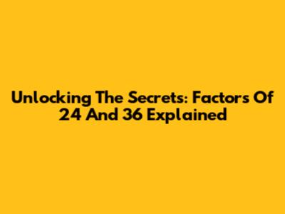 Unlocking The Secrets: Factors Of 24 And 36 Explained
