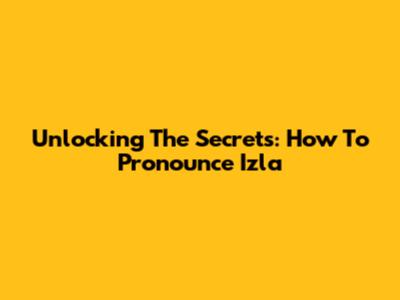 Unlocking The Secrets: How To Pronounce Izla