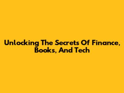 Unlocking The Secrets Of Finance, Books, And Tech
