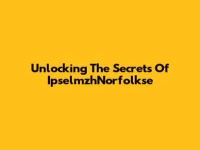 Unlocking The Secrets Of IpselmzhNorfolkse