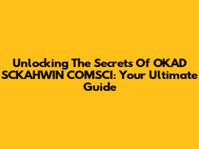 Unlocking The Secrets Of OKAD SCKAHWIN COMSCI: Your Ultimate Guide