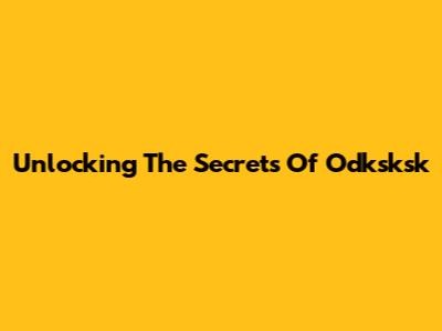 Unlocking The Secrets Of Odksksk