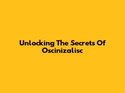 Unlocking The Secrets Of Oscinizalisc