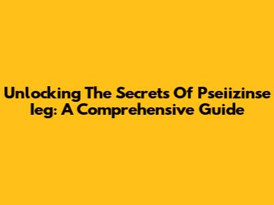 Unlocking The Secrets Of Pseiizinse Ieg: A Comprehensive Guide