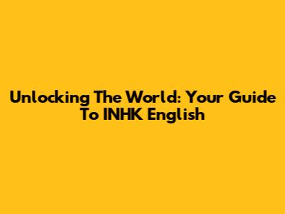 Unlocking The World: Your Guide To INHK English