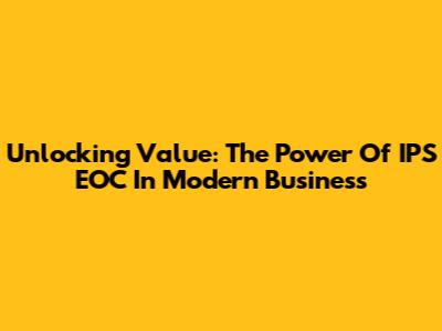 Unlocking Value: The Power Of IPS EOC In Modern Business