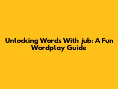 Unlocking Words With 'jub': A Fun Wordplay Guide