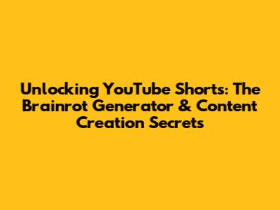 Unlocking YouTube Shorts: The Brainrot Generator & Content Creation Secrets