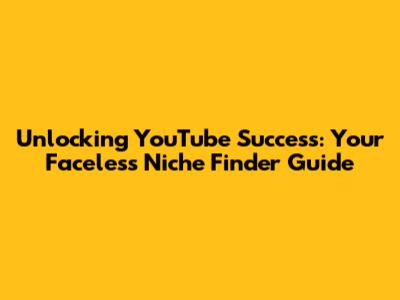 Unlocking YouTube Success: Your Faceless Niche Finder Guide
