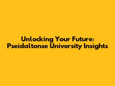 Unlocking Your Future: Pseidaltonse University Insights