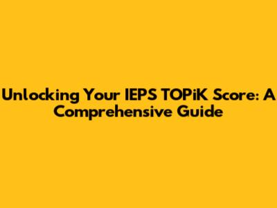 Unlocking Your IEPS TOPiK Score: A Comprehensive Guide