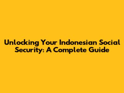 Unlocking Your Indonesian Social Security: A Complete Guide