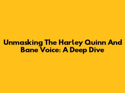 Unmasking The Harley Quinn And Bane Voice: A Deep Dive
