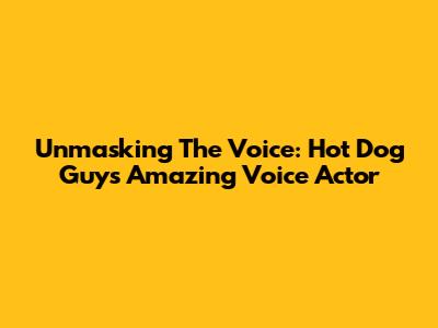 Unmasking The Voice: Hot Dog Guy's Amazing Voice Actor