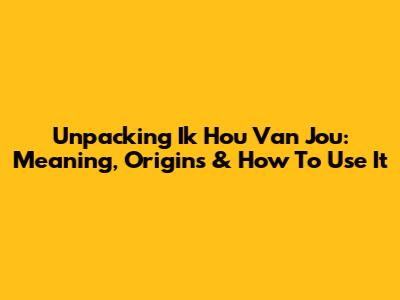 Unpacking 'Ik Hou Van Jou': Meaning, Origins & How To Use It