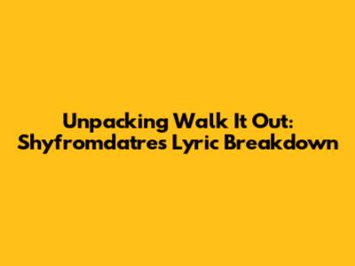 Unpacking 'Walk It Out': Shyfromdatre's Lyric Breakdown