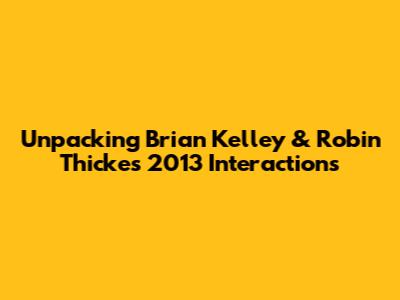 Unpacking Brian Kelley & Robin Thicke's 2013 Interactions