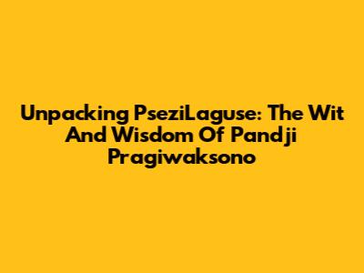 Unpacking PseziLaguse: The Wit And Wisdom Of Pandji Pragiwaksono