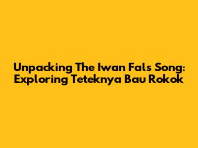 Unpacking The Iwan Fals Song: Exploring 'Teteknya Bau Rokok'