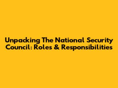Unpacking The National Security Council: Roles & Responsibilities
